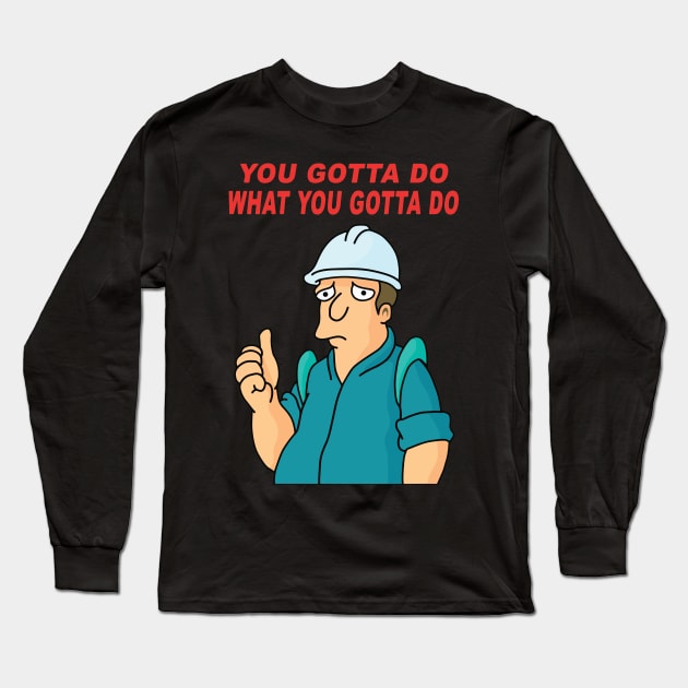 You Gotta Do What You Gotta Do Long Sleeve T-Shirt by THRILLHO